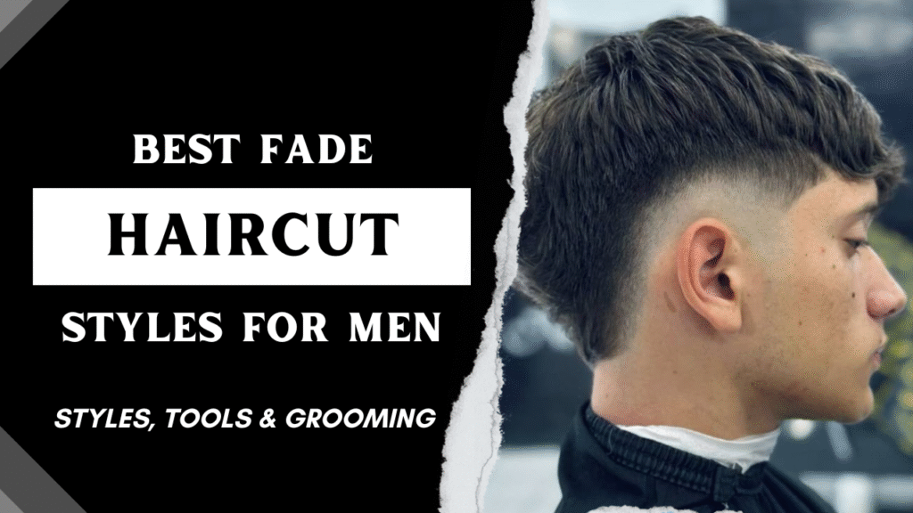 Best Fade Haircut Styles for Men Top Styles Grooming Tips 2025