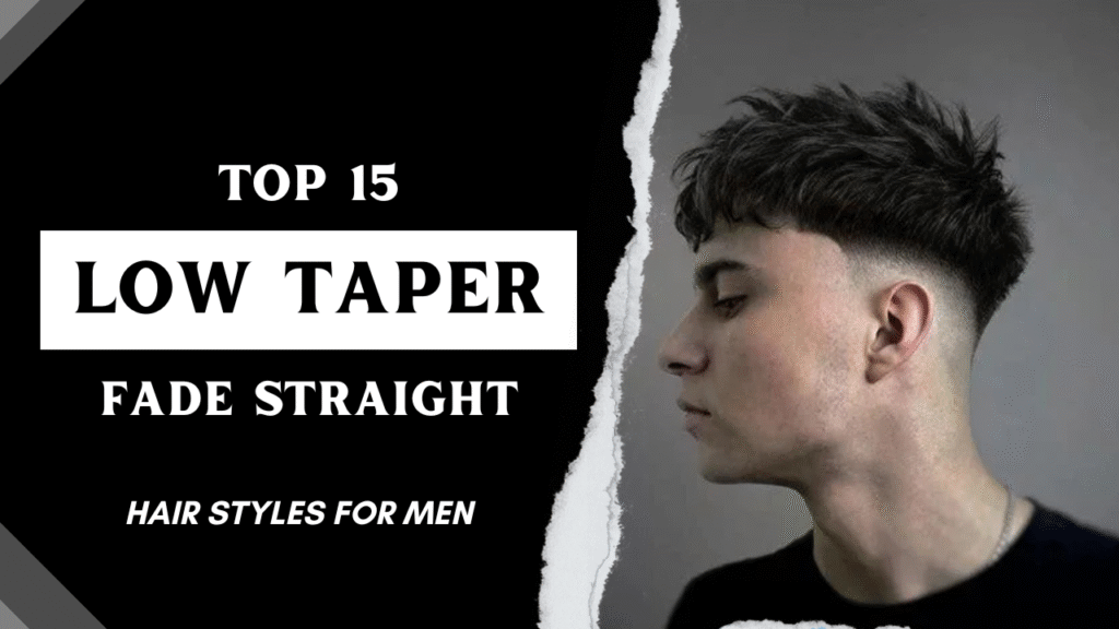 Top 15 Low Taper Fade Straight Hair Styles for Men