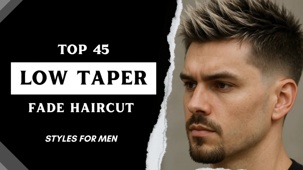 Top 45 Low Taper Fade Haircut Styles for Mens