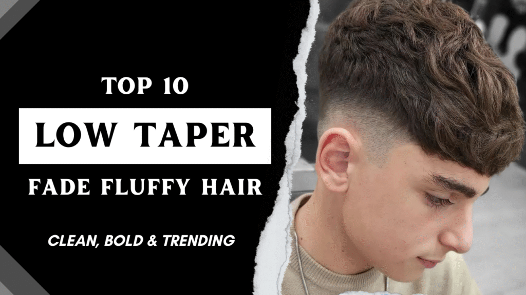 Low Taper Fade Fluffy Hair Styles for Men